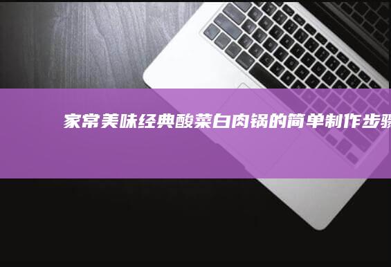 家常美味：经典酸菜白肉锅的简单制作步骤